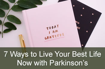 7 Ways to Live Your Best Life Now with Parkinson's